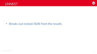 ©2014  Couchbase  Inc.
UNNEST
58
• Breaks	
  out	
  nested	
  JSON	
  from	
  the	
  results
 
