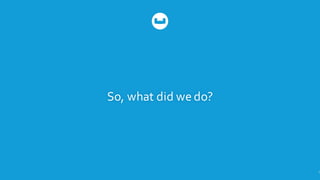 So,  what  did  we  do?
7
 