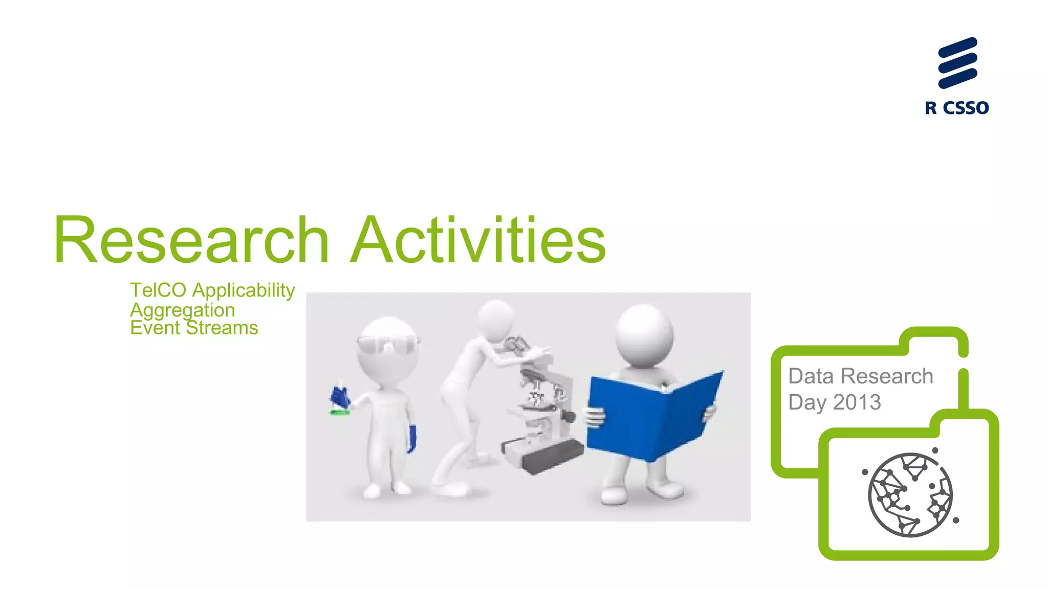 Research Activities
TelCO Applicability
Aggregation
Event Streams

Data Research
Day 2013

 