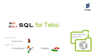 for Telco
Data Research
Day 2013

Prepared by
Nicolas Seyvet

Help from
N. Hari Kumar

P. Matray

 