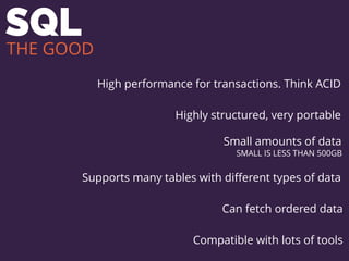 SQL
High performance for transactions. Think ACID
Highly structured, very portable
Small amounts of data
SMALL IS LESS THA...