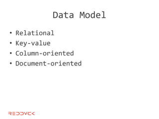 Data Model
•   Relational
•   Key-value
•   Column-oriented
•   Document-oriented
 