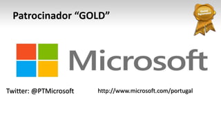 Patrocinador “GOLD”
Twitter: @PTMicrosoft http://www.microsoft.com/portugal
 