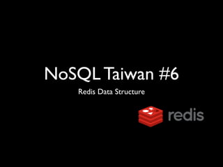 NoSQL Taiwan #6
   Redis Data Structure
 