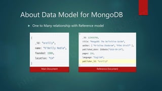 About Data Model for MongoDB
 One to Many relationship with Reference model
Main Document Reference Document
 
