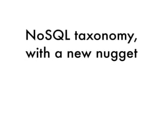 NoSQL taxonomy,
with a new nugget
 