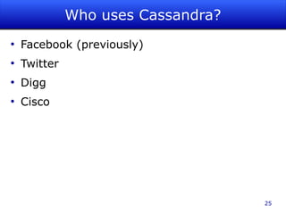 Who uses Cassandra?
●
    Facebook (previously)
●
    Twitter
●
    Digg
●
    Cisco




                                    25
 