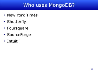 Who uses MongoDB?
●
    New York Times
●
    Shutterfly
●
    Foursquare
●
    SourceForge
●
    Intuit




                                 28
 