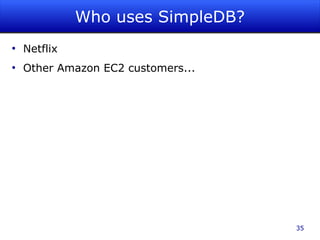 Who uses SimpleDB?
●
    Netflix
●
    Other Amazon EC2 customers...




                                    35
 