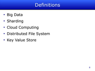 Definitions
●
    Big Data
●
    Sharding
●
    Cloud Computing
●
    Distributed File System
●
    Key Value Store




                                8
 