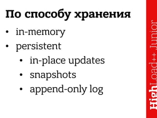По способу хранения
• in-memory
• persistent
• in-place updates
• snapshots
• append-only log
 