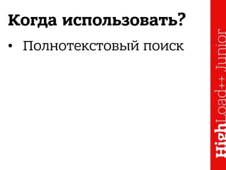 Когда использовать?
• Полнотекстовый поиск
 