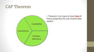 CAP Theorem
 Theorem: Can have at most two of
these properties for any shared-data
system
Consistency
Partition
tolerance
Availability
 