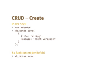–
› use WebNote
› db.Notes.save(
{
Title: 'Mittag',
Message: 'nicht vergessen‘
}
);
› db.Notes.save
 