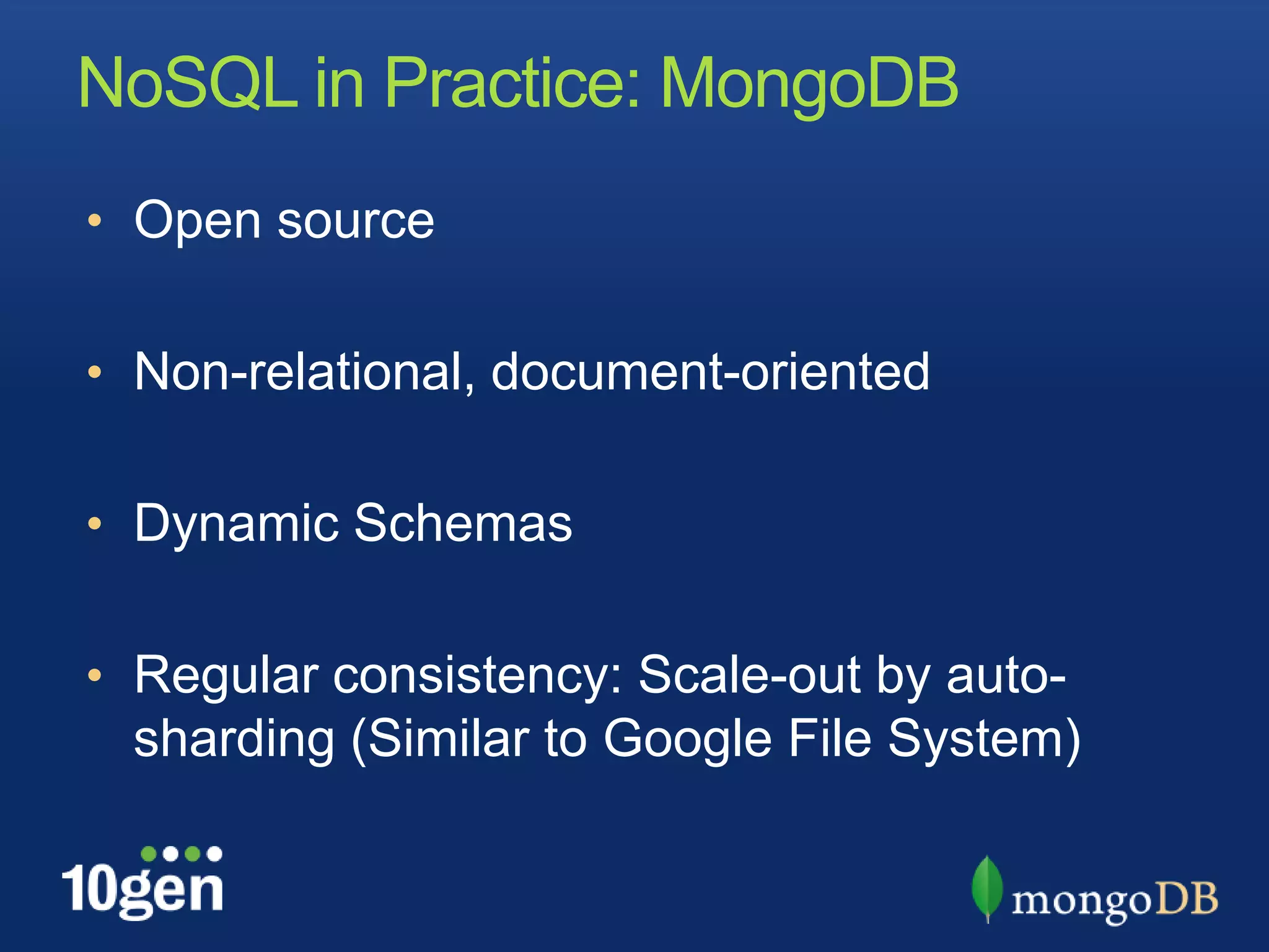 NoSQL in Practice: MongoDB
• Open source


• Non-relational, document-oriented


• Dynamic Schemas


• Regular consistency: Scale-out by auto-
 sharding (Similar to Google File System)
 