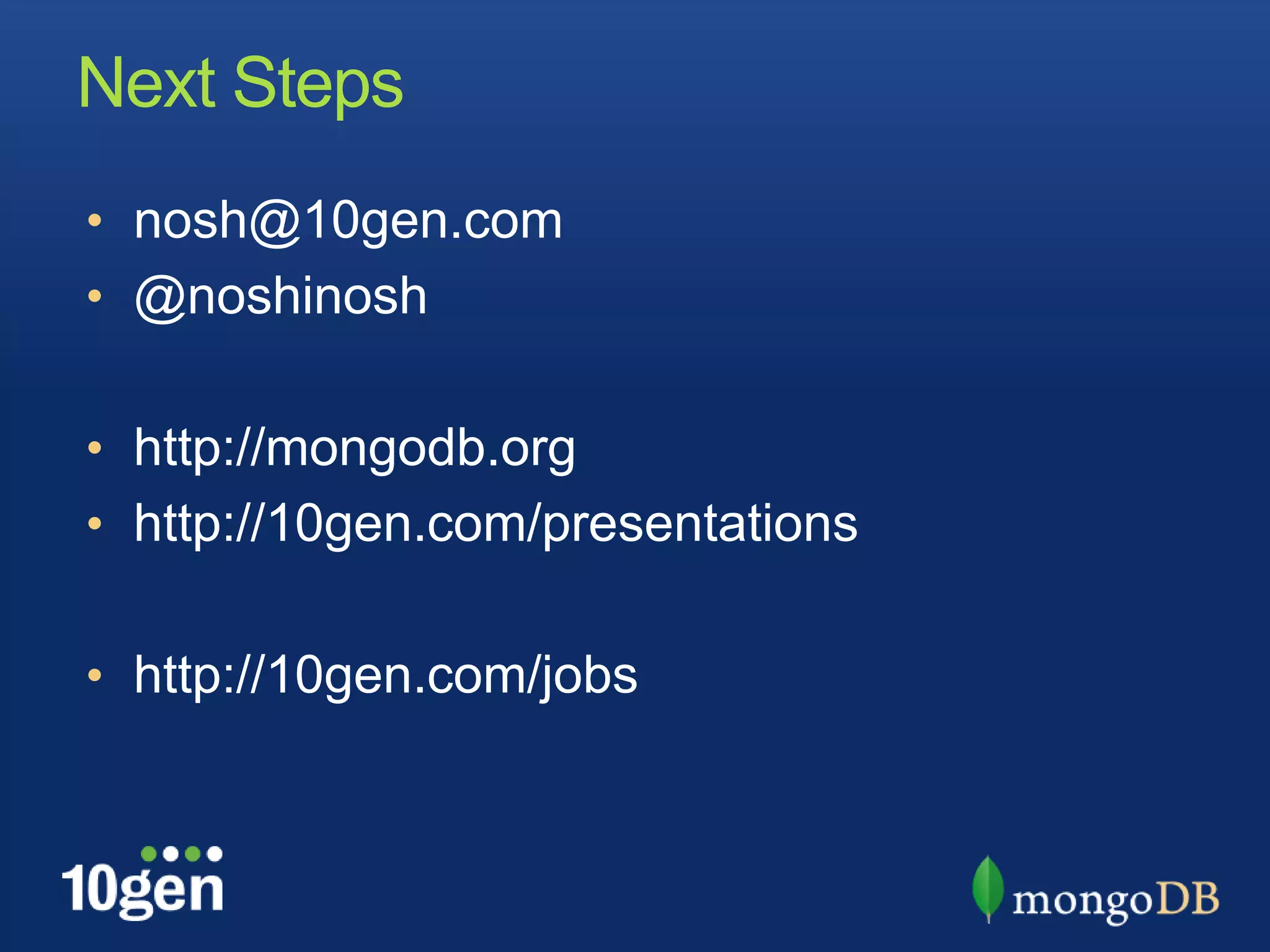 Next Steps
• nosh@10gen.com
• @noshinosh


• http://mongodb.org
• http://10gen.com/presentations


• http://10gen.com/jobs
 