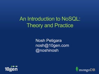 An Introduction to NoSQL:
  Theory and Practice

      Nosh Petigara
      nosh@10gen.com
      @noshinosh
 