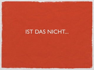 IST DAS NICHT...
 