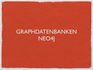 GRAPHDATENBANKEN
      NEO4J
 