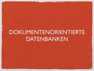 DOKUMENTENORIENTIERTE
    DATENBANKEN
 