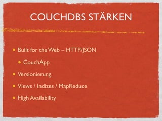 COUCHDBS STÄRKEN


Built for the Web – HTTP/JSON

  CouchApp

Versionierung

Views / Indizes / MapReduce

High Availability
 