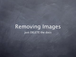 Removing Images
   just DELETE the docs
 