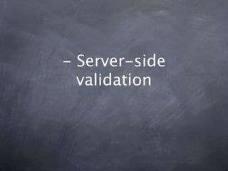 - Server-side
  validation
 