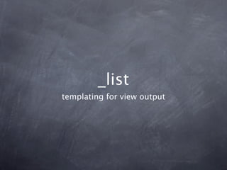 _list
templating for view output
 