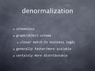denormalization

schemaless

graph/object schema

  closer match to business logic

generally faster/more scalable

certainly more distributable
 