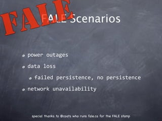 FALE Scenarios


power outages

data loss

  failed persistence, no persistence

network unavailability



 special thanks to @coats who runs fale.ca for the FALE stamp
 