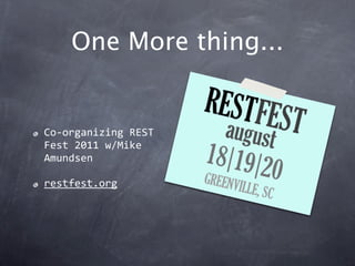 One More thing...


Co‐organizing REST 
Fest 2011 w/Mike 
Amundsen

restfest.org
 