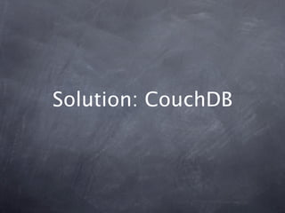 Solution: CouchDB
 
