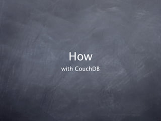 How
with CouchDB
 