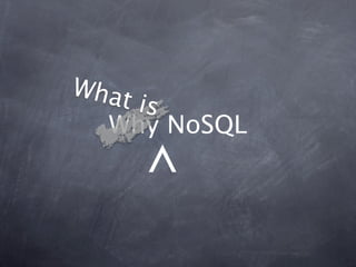 What
   is
  Why NoSQL
       ^
 