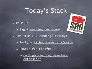 Today’s Stack
In PHP:

  Sag ‐ saggingcouch.com/

For HTTP API Demoing/Testing:

  Resty ‐ github.com/micha/resty

  Poster for Firefox

    code.google.com/p/poster‐
    extension/
 