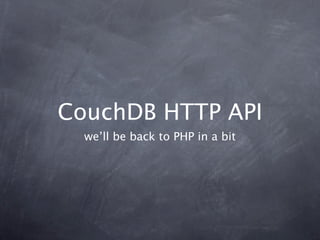 CouchDB HTTP API
  we’ll be back to PHP in a bit
 