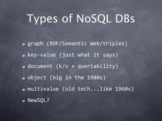 Types of NoSQL DBs

graph (RDF/Semantic Web/triples)

key‐value (just what it says)

document (k/v + queriability)

object (big in the 1980s)

multivalue (old tech...like 1960s)

NewSQL?
 