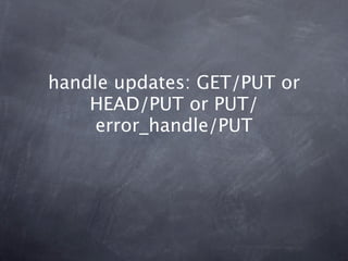 handle updates: GET/PUT or
    HEAD/PUT or PUT/
     error_handle/PUT
 