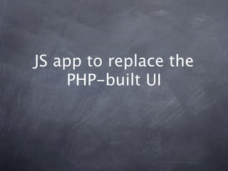 JS app to replace the
    PHP-built UI
 