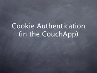 Cookie Authentication
  (in the CouchApp)
 