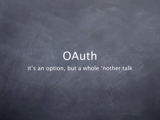 OAuth
it’s an option, but a whole ‘nother talk
 