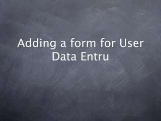 Adding a form for User
     Data Entru
 