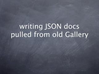 writing JSON docs
pulled from old Gallery
 