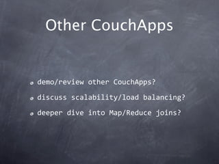 Other CouchApps


demo/review other CouchApps?

discuss scalability/load balancing?

deeper dive into Map/Reduce joins?
 