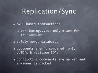 Replication/Sync
MVCC‐based transactions

  versioning...but only meant for 
  transactions

safely merge databases

docum...