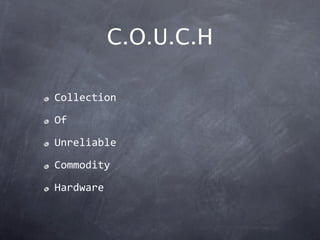C.O.U.C.H

Collection

Of

Unreliable

Commodity

Hardware
 