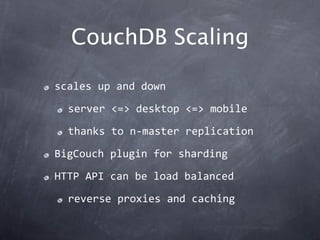 CouchDB Scaling

scales up and down

  server <=> desktop <=> mobile

  thanks to n‐master replication

BigCouch plugin fo...