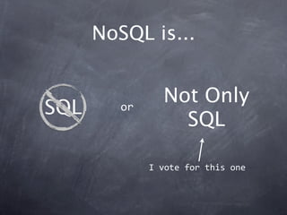 NoSQL is...


                Not Only
SQL      or
                  SQL

              I vote for this one
 