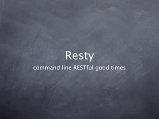 Resty
command line RESTful good times
 