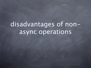 disadvantages of non-
   async operations
 